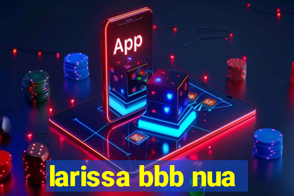 larissa bbb nua